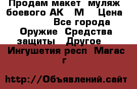 Продам макет (муляж) боевого АК-74М  › Цена ­ 7 500 - Все города Оружие. Средства защиты » Другое   . Ингушетия респ.,Магас г.